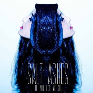 Salt Ashes - If You Let Me Go