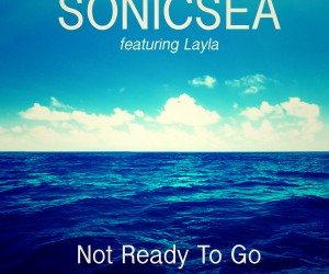 Sonicsea - Not Ready To Go (feat. Layla)