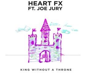 HEART FX - King Without a Throne (feat. Joe Jury)