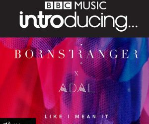 Born Stranger x ADAL "Like I Mean It" is Track of the Week on BBC Music Introducing in Northampton