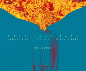 Manuel Riva - What Mama Said (feat. Misha Miller) Remixes