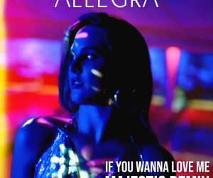 Allegra Gets Massive Support On New Single "If You Wanna Love Me" With Official Remix from Majestic