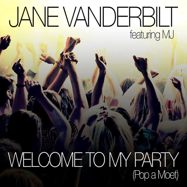 Jane Vanderbilt - Welcome to My Party (Pop a Moet) (feat. MJ)
