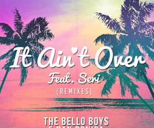 Radikal Records Releases The Bello Boys and Dan Donica’s “It Ain’t Over (feat. Seri) [Remixes]”