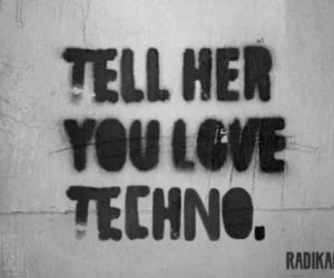 Tell her you love techno...