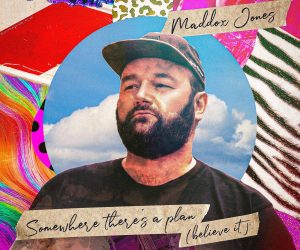 Maddox Jones - Somewhere There's a Plan (Believe It)